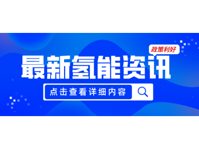 廣州發布《關于加快推動氫能產業高質量發展的若干措施（征求意見稿）》，20項政策紅利支持氫能產業發展